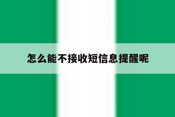 怎么能不接收短信息提醒呢 怎么能不接收短信息提醒呢