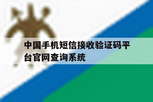 关于中国手机短信接收验证码平台官网查询系统的信息 关于中国手机短信接收验证码平台官网查询系统的信息