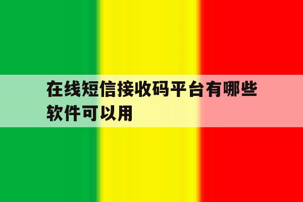 在线短信接收码平台有哪些软件可以用 在线短信接收码平台有哪些软件可以用