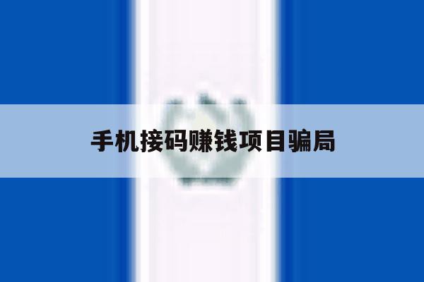 手机接码赚钱项目骗局 手机接码赚钱项目骗局