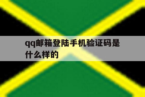 qq邮箱登陆手机验证码是什么样的 qq邮箱登陆手机验证码是什么样的