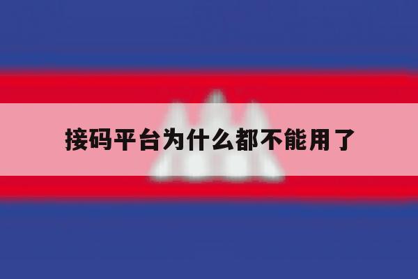 接码平台为什么都不能用了 接码平台为什么都不能用了
