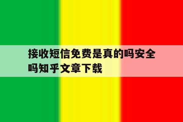 接收短信免费是真的吗安全吗知乎文章下载的简单介绍 接收短信免费是真的吗安全吗知乎文章下载的简单介绍