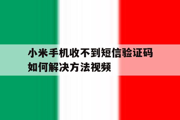 小米手机收不到短信验证码如何解决方法视频 小米手机收不到短信验证码如何解决方法视频