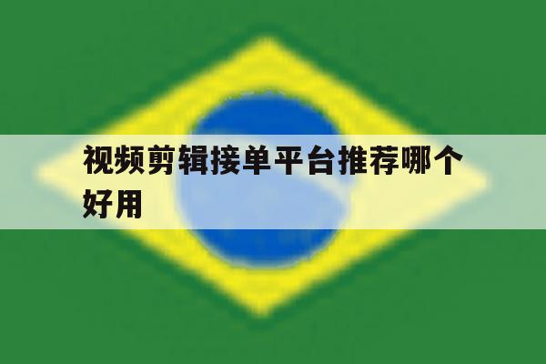 视频剪辑接单平台推荐哪个好用 视频剪辑接单平台推荐哪个好用