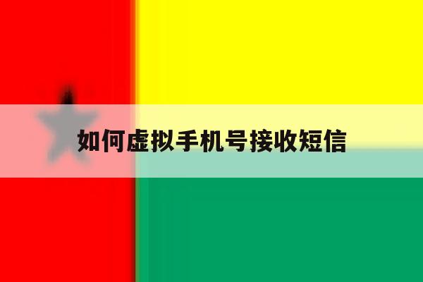 如何虚拟手机号接收短信 如何虚拟手机号接收短信