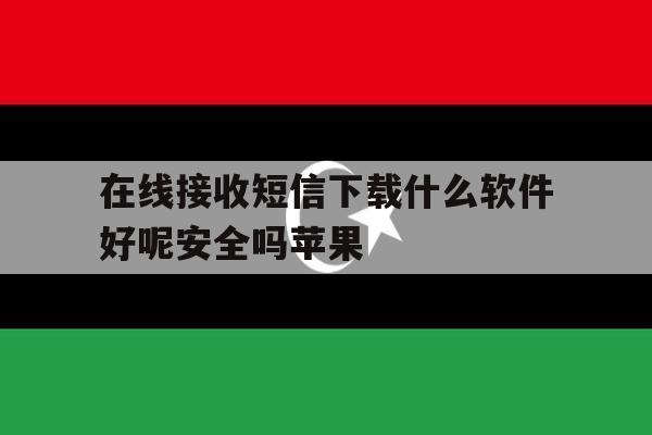 在线接收短信下载什么软件好呢安全吗苹果 在线接收短信下载什么软件好呢安全吗苹果