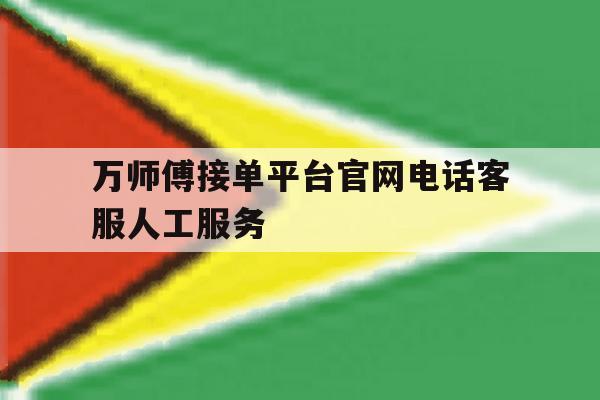 万师傅接单平台官网电话客服人工服务的简单介绍 万师傅接单平台官网电话客服人工服务的简单介绍