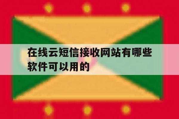 在线云短信接收网站有哪些软件可以用的的简单介绍 在线云短信接收网站有哪些软件可以用的的简单介绍